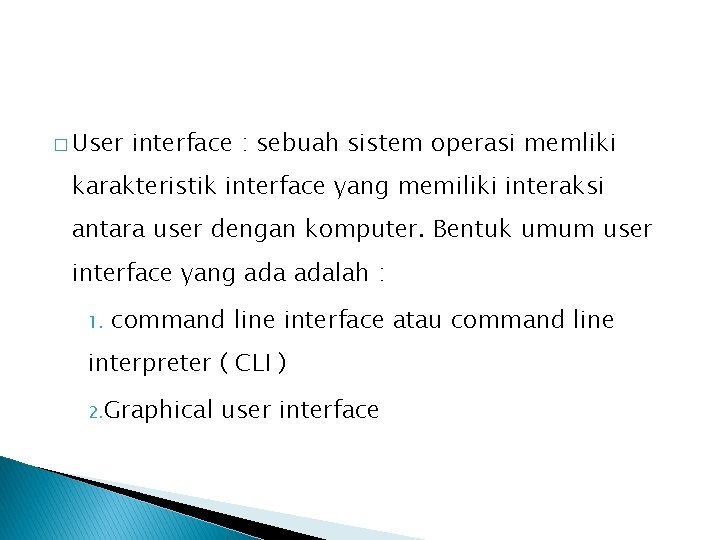 � User interface : sebuah sistem operasi memliki karakteristik interface yang memiliki interaksi antara
