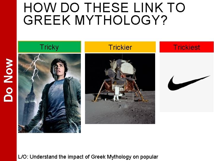 HOW DO THESE LINK TO GREEK MYTHOLOGY? Trickier Do Now Tricky L/O: Understand the