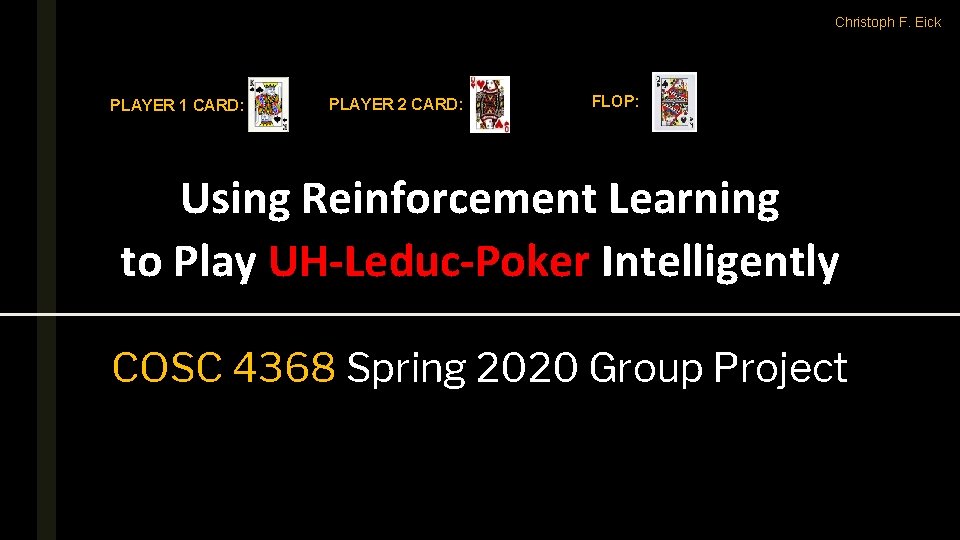 Christoph F. Eick PLAYER 1 CARD: PLAYER 2 CARD: FLOP: Using Reinforcement Learning to