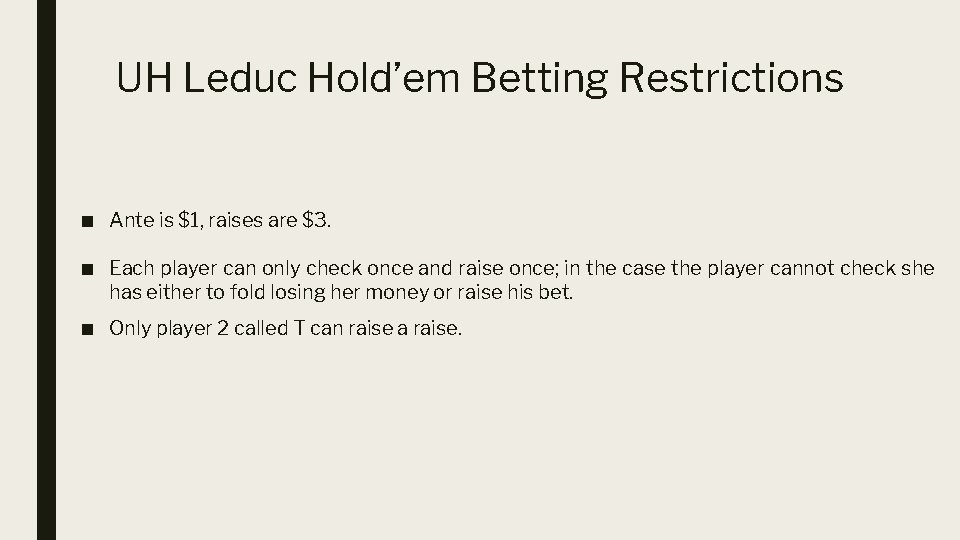 UH Leduc Hold’em Betting Restrictions ■ Ante is $1, raises are $3. ■ Each
