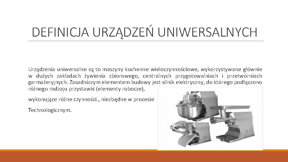 DEFINICJA URZĄDZEŃ UNIWERSALNYCH Urządzenia uniwersalne są to maszyny kuchenne wieloczynnościowe, wykorzystywane głównie w dużych