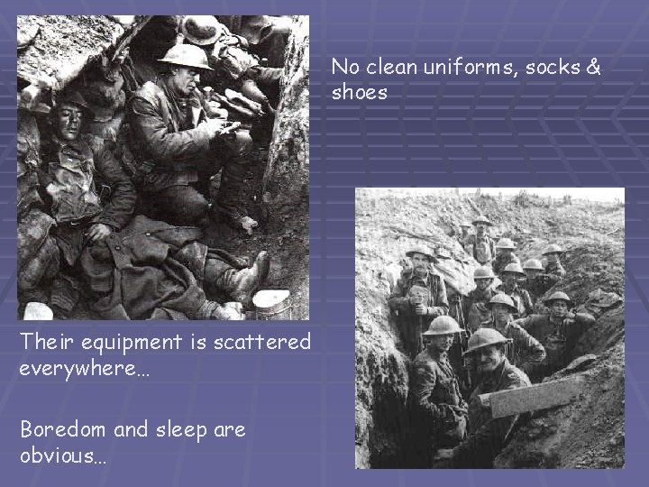 No clean uniforms, socks & shoes Their equipment is scattered everywhere… Boredom and sleep