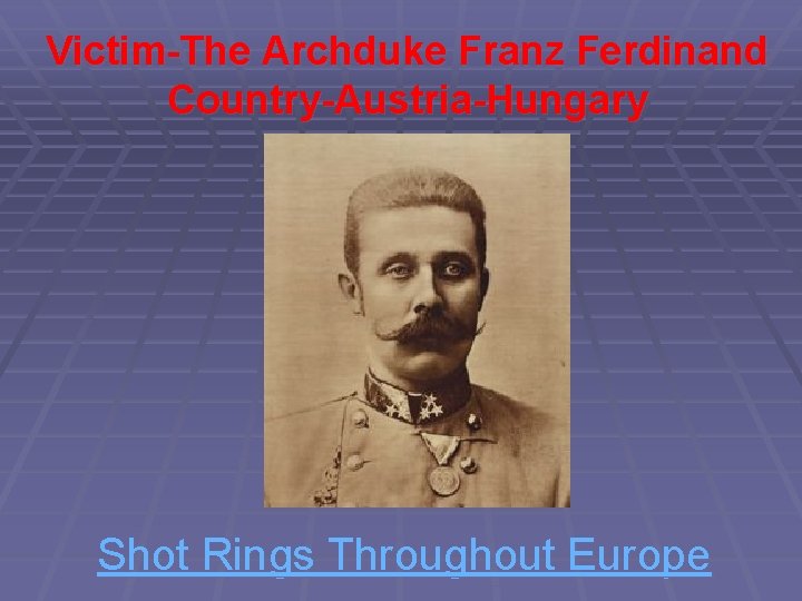 Victim-The Archduke Franz Ferdinand Country-Austria-Hungary Shot Rings Throughout Europe 