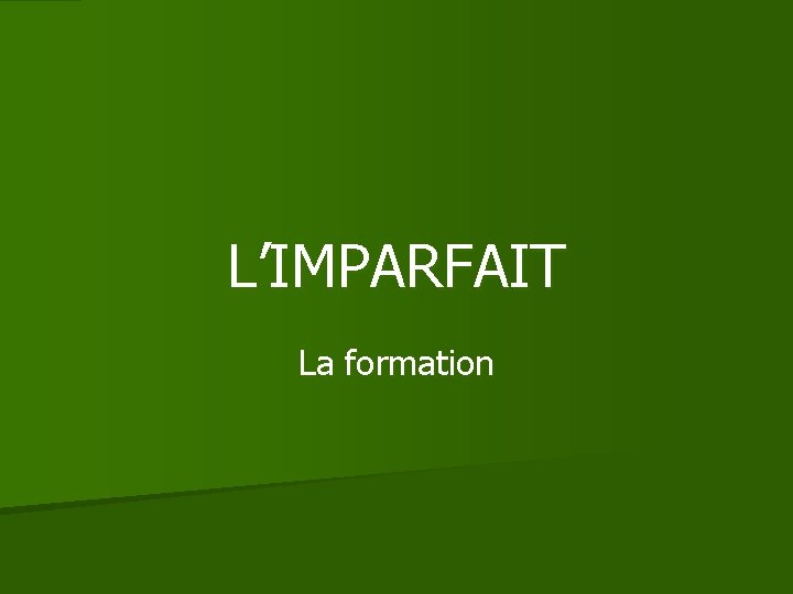 L’IMPARFAIT La formation 