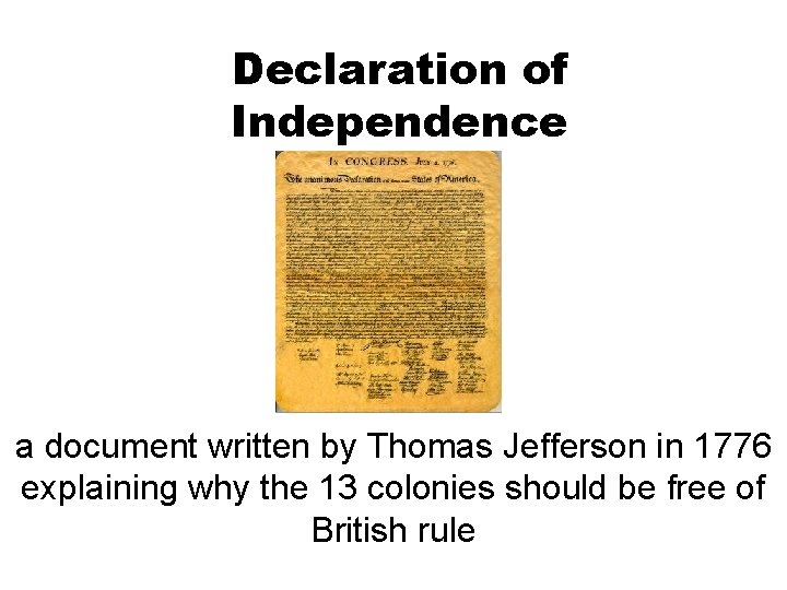 Declaration of Independence a document written by Thomas Jefferson in 1776 explaining why the