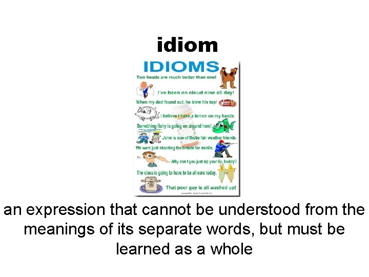 idiom an expression that cannot be understood from the meanings of its separate words,