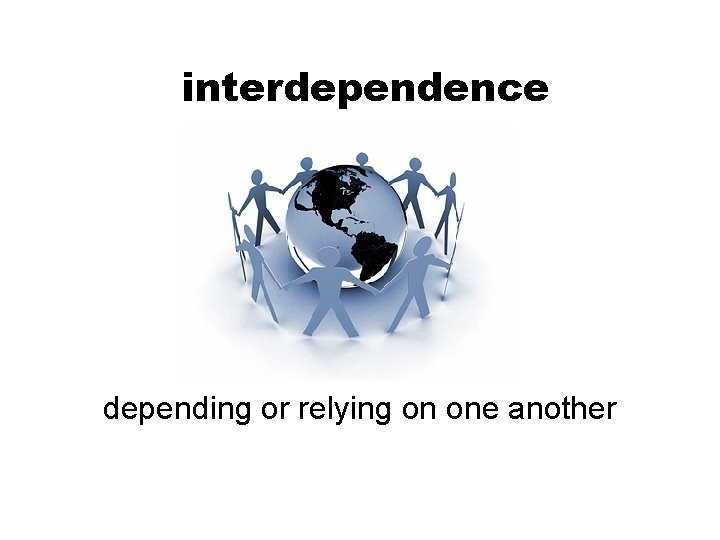 interdependence depending or relying on one another 