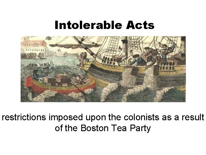 Intolerable Acts restrictions imposed upon the colonists as a result of the Boston Tea