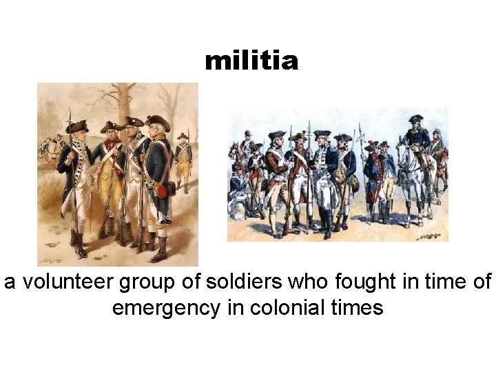 militia a volunteer group of soldiers who fought in time of emergency in colonial