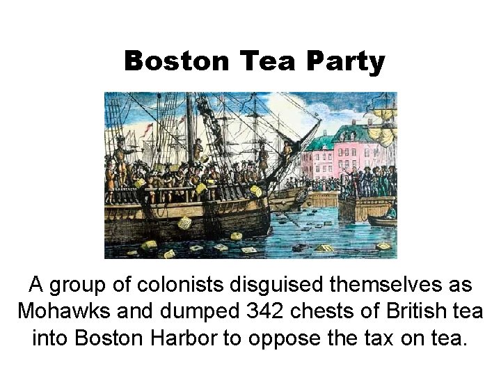 Boston Tea Party A group of colonists disguised themselves as Mohawks and dumped 342