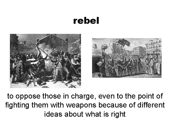 rebel to oppose those in charge, even to the point of fighting them with