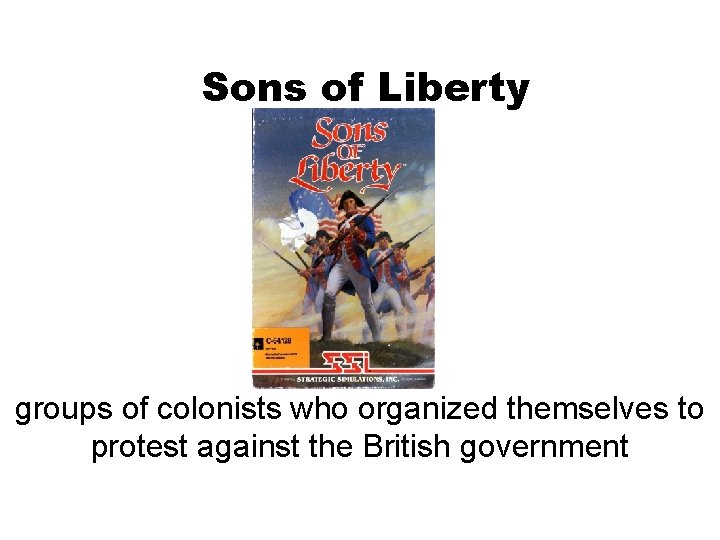 Sons of Liberty groups of colonists who organized themselves to protest against the British