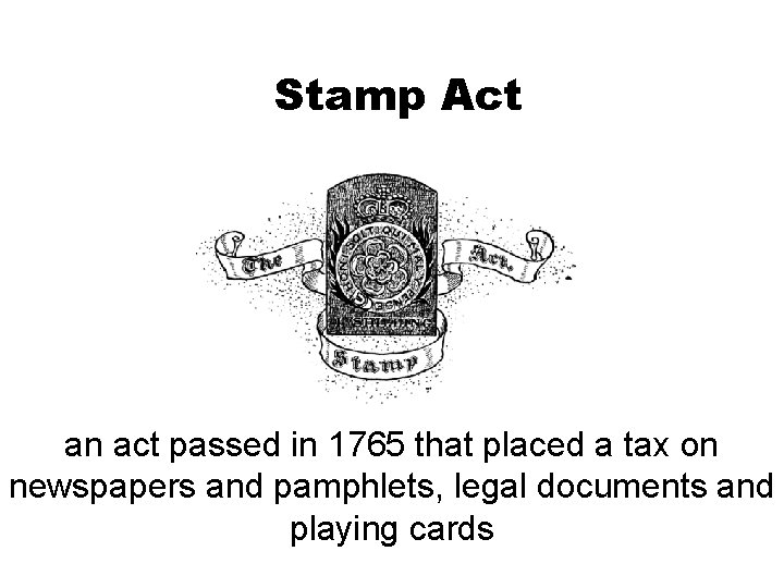 Stamp Act an act passed in 1765 that placed a tax on newspapers and