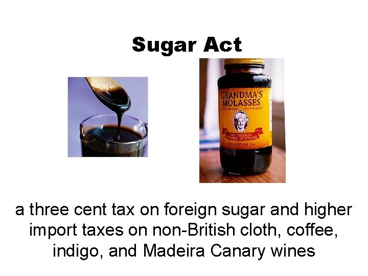 Sugar Act a three cent tax on foreign sugar and higher import taxes on