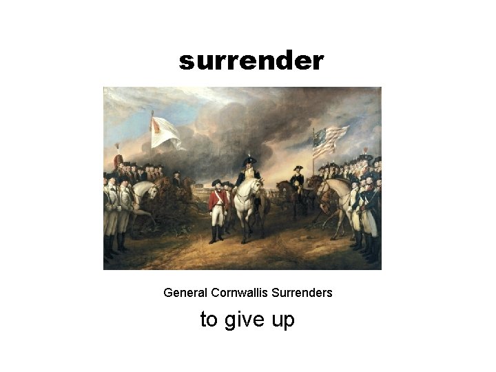 surrender General Cornwallis Surrenders to give up 