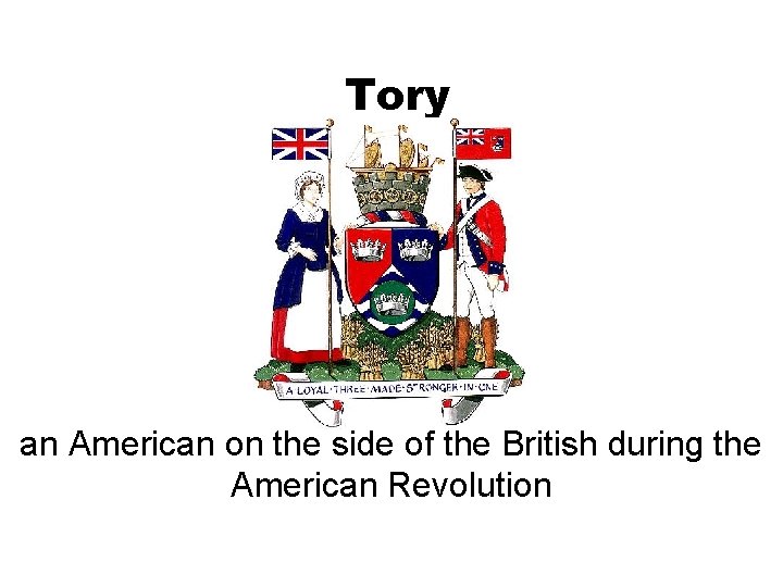 Tory an American on the side of the British during the American Revolution 
