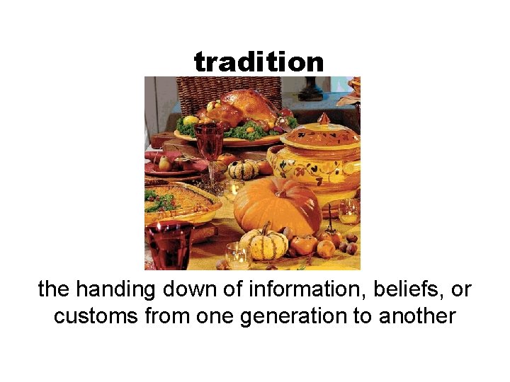 tradition the handing down of information, beliefs, or customs from one generation to another