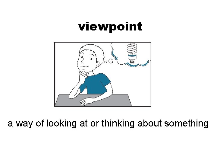 viewpoint a way of looking at or thinking about something 