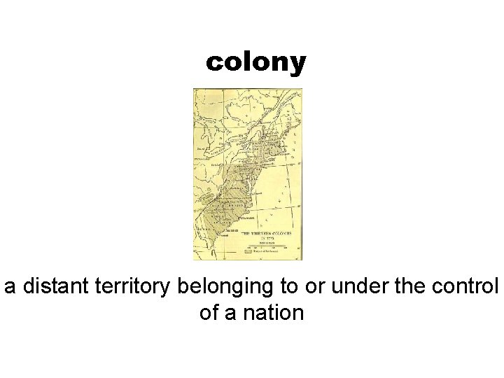 colony a distant territory belonging to or under the control of a nation 