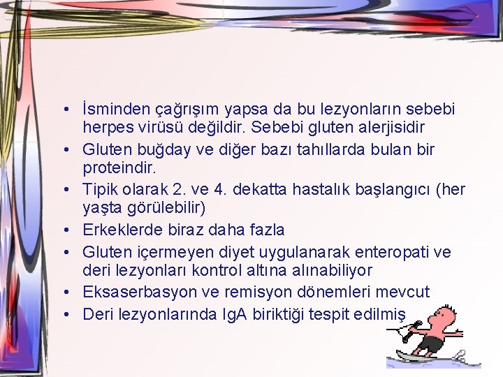  • İsminden çağrışım yapsa da bu lezyonların sebebi herpes virüsü değildir. Sebebi gluten