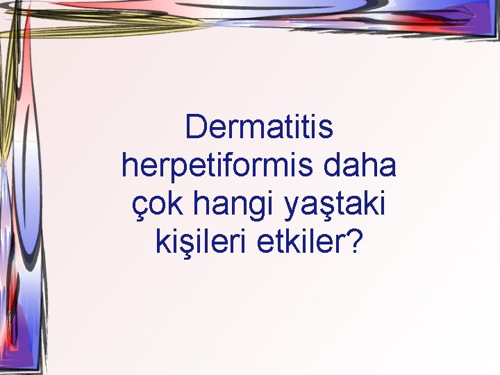 Dermatitis herpetiformis daha çok hangi yaştaki kişileri etkiler? 