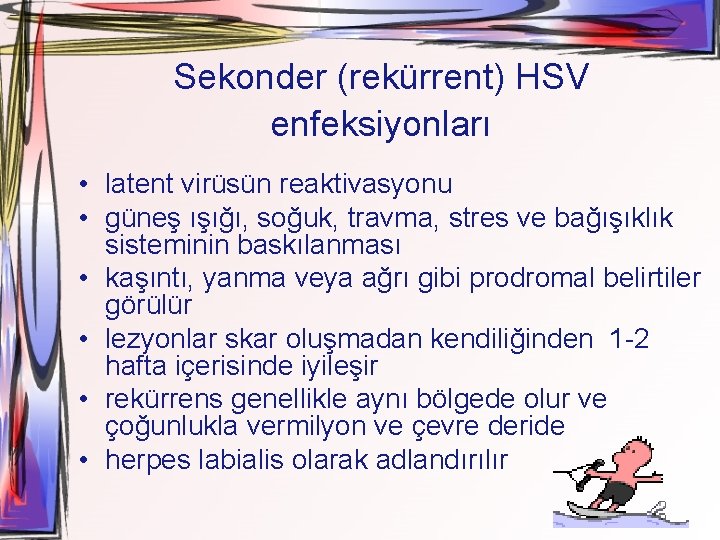 Sekonder (rekürrent) HSV enfeksiyonları • latent virüsün reaktivasyonu • güneş ışığı, soğuk, travma, stres