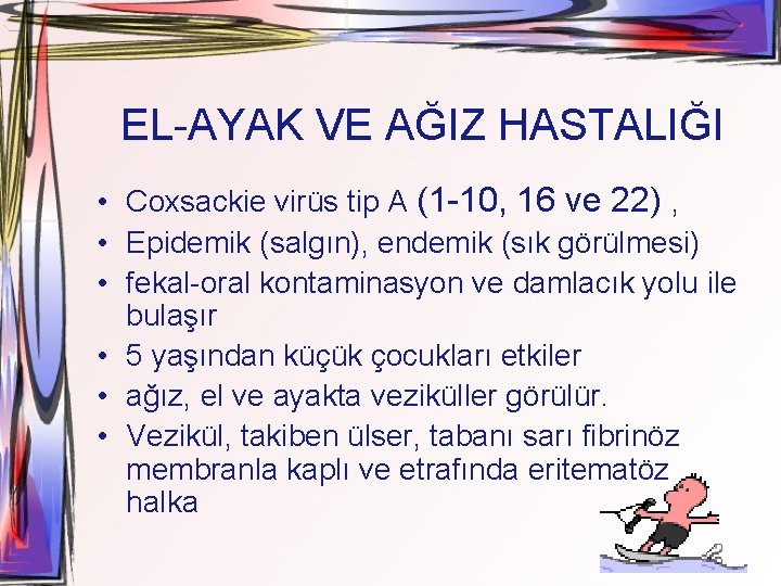 EL-AYAK VE AĞIZ HASTALIĞI • Coxsackie virüs tip A (1 -10, 16 ve 22)