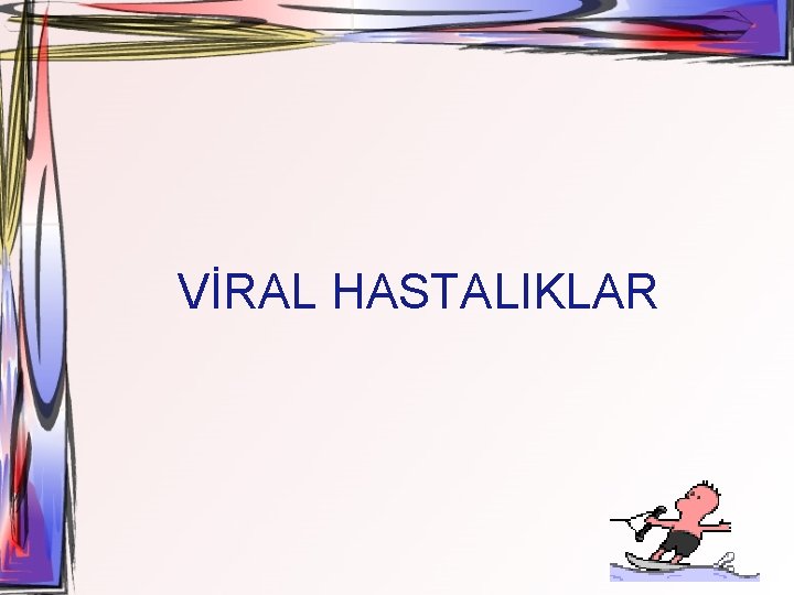 VİRAL HASTALIKLAR 