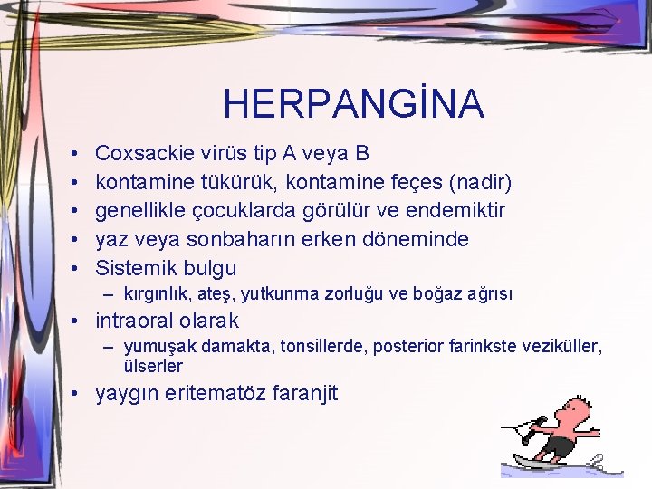 HERPANGİNA • • • Coxsackie virüs tip A veya B kontamine tükürük, kontamine feçes