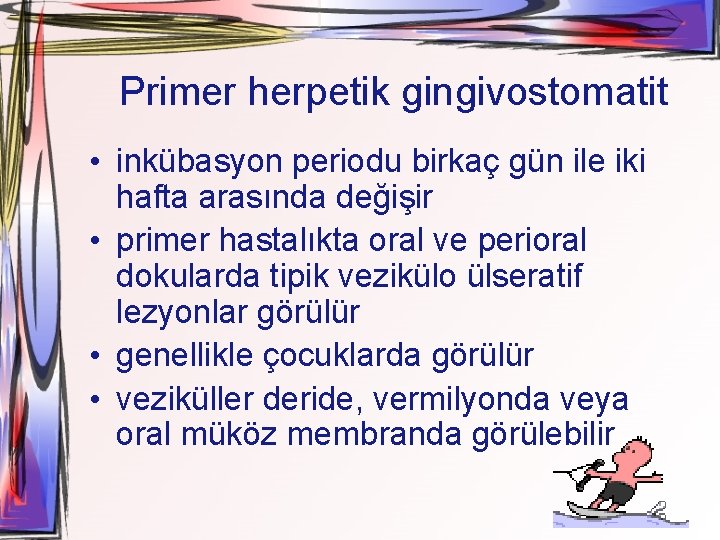 Primer herpetik gingivostomatit • inkübasyon periodu birkaç gün ile iki hafta arasında değişir •