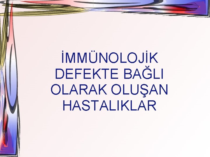 İMMÜNOLOJİK DEFEKTE BAĞLI OLARAK OLUŞAN HASTALIKLAR 