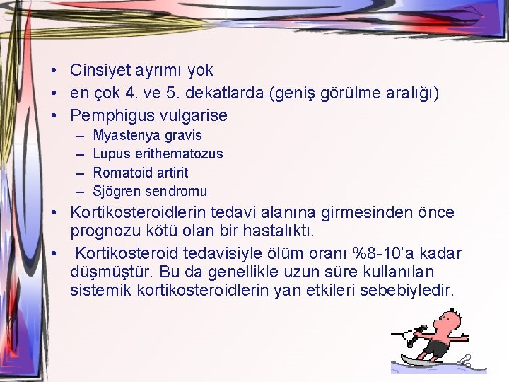  • Cinsiyet ayrımı yok • en çok 4. ve 5. dekatlarda (geniş görülme