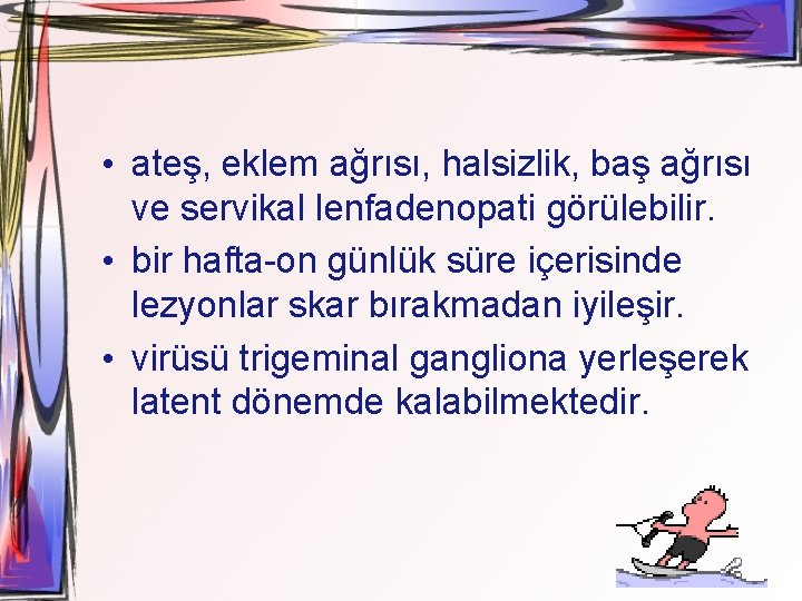  • ateş, eklem ağrısı, halsizlik, baş ağrısı ve servikal lenfadenopati görülebilir. • bir