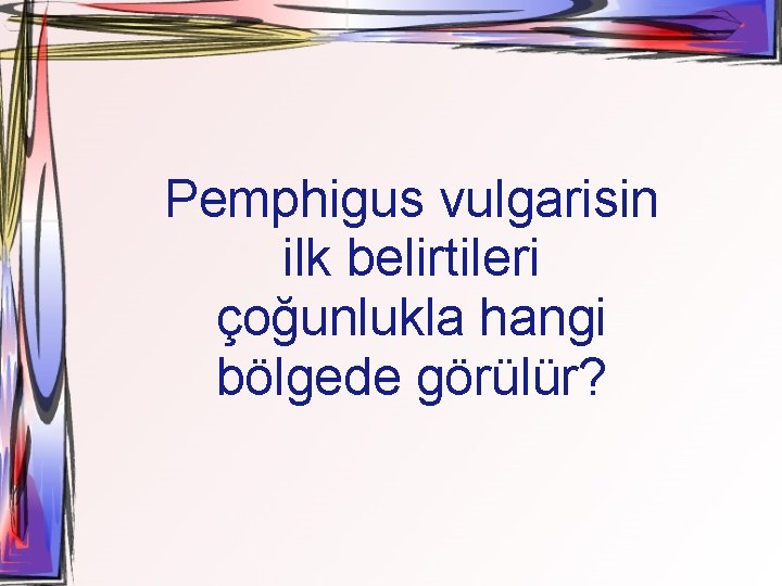 Pemphigus vulgarisin ilk belirtileri çoğunlukla hangi bölgede görülür? 