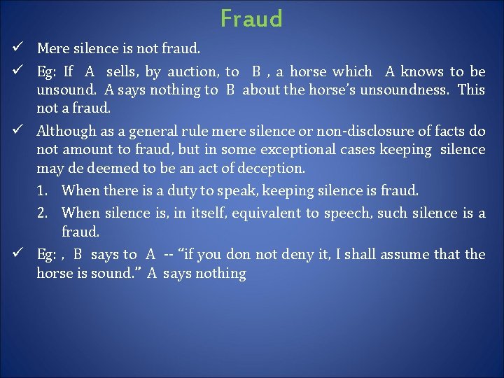 Fraud ü Mere silence is not fraud. ü Eg: If A sells, by auction,