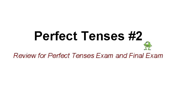 Perfect Tenses #2 Review for Perfect Tenses Exam and Final Exam 