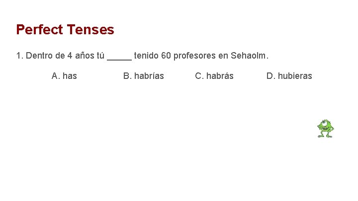 Perfect Tenses 1. Dentro de 4 años tú _____ tenido 60 profesores en Sehaolm.