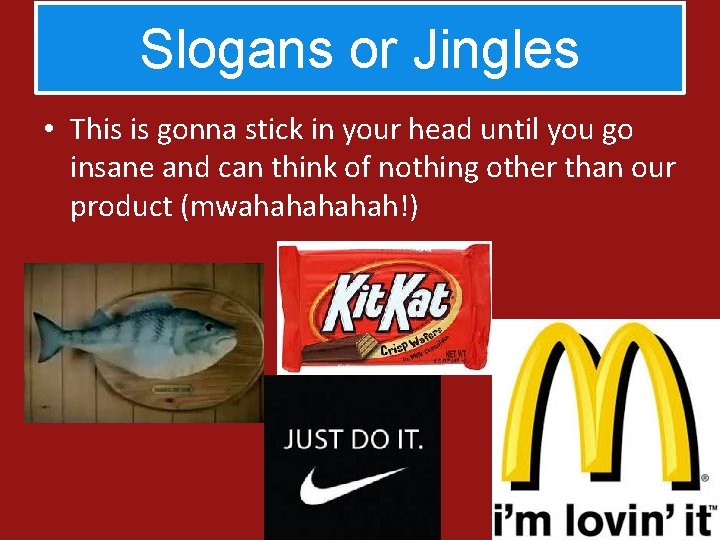 Slogans or Jingles • This is gonna stick in your head until you go