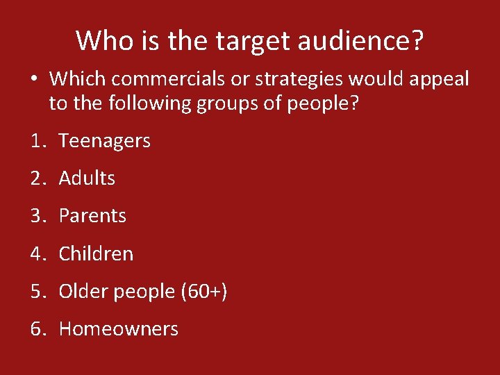 Who is the target audience? • Which commercials or strategies would appeal to the