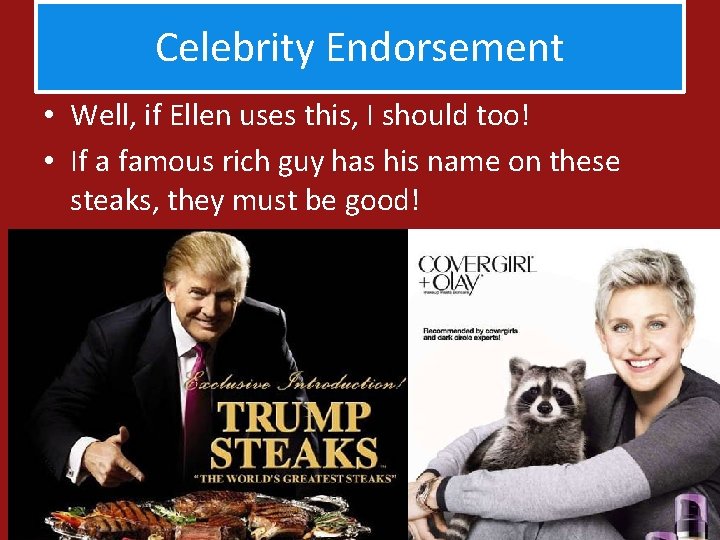 Celebrity Endorsement • Well, if Ellen uses this, I should too! • If a