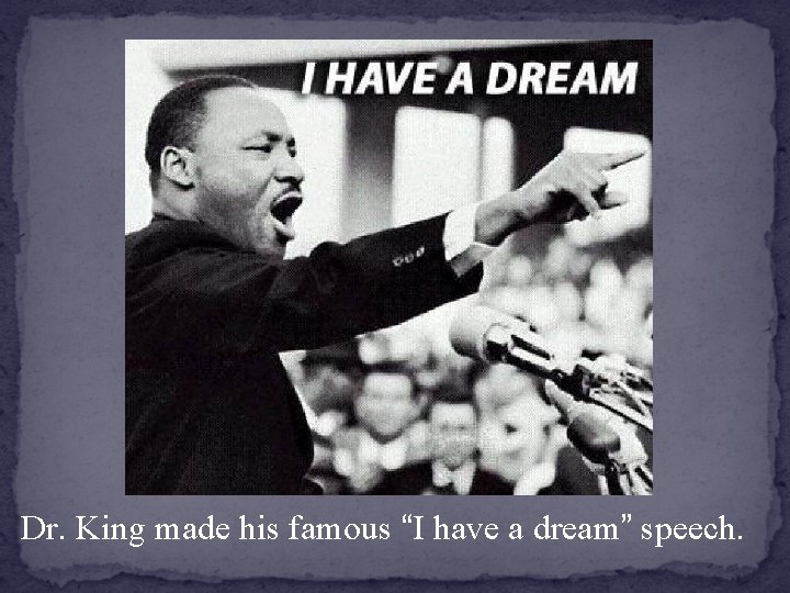 Dr. King made his famous “I have a dream” speech. 