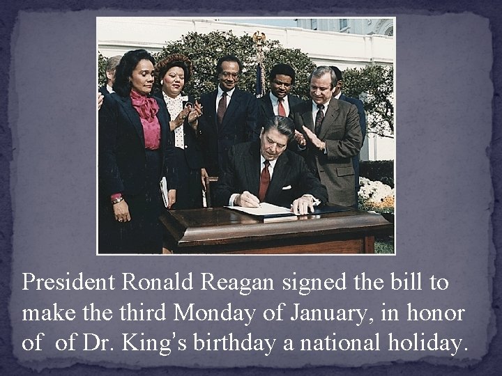 President Ronald Reagan signed the bill to make third Monday of January, in honor