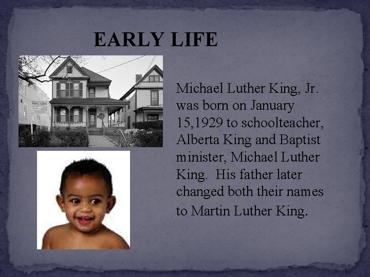EARLY LIFE Michael Luther King, Jr. was born on January 15, 1929 to schoolteacher,