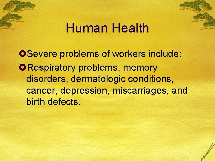 Human Health £Severe problems of workers include: £Respiratory problems, memory disorders, dermatologic conditions, cancer,