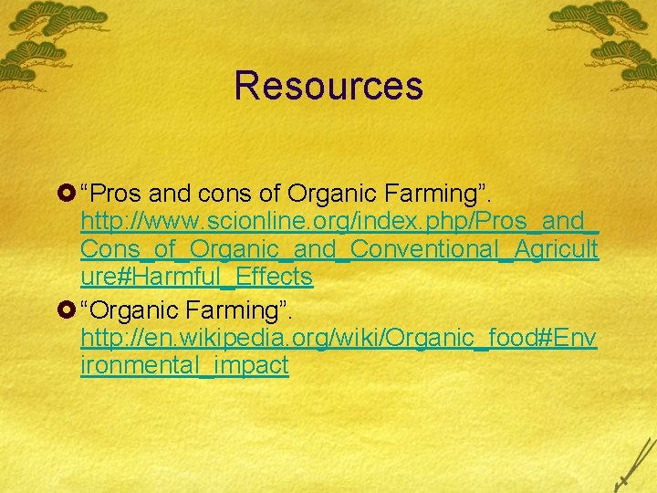 Resources £ “Pros and cons of Organic Farming”. http: //www. scionline. org/index. php/Pros_and_ Cons_of_Organic_and_Conventional_Agricult