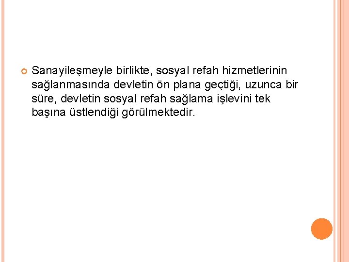  Sanayileşmeyle birlikte, sosyal refah hizmetlerinin sağlanmasında devletin ön plana geçtiği, uzunca bir süre,