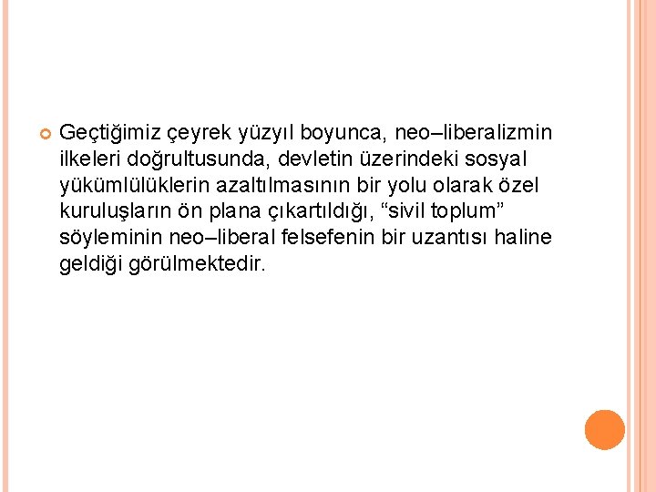  Geçtiğimiz çeyrek yüzyıl boyunca, neo–liberalizmin ilkeleri doğrultusunda, devletin üzerindeki sosyal yükümlülüklerin azaltılmasının bir