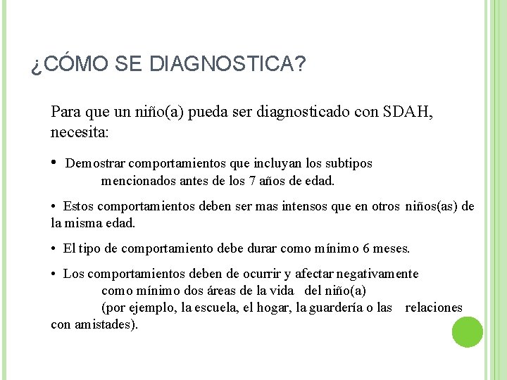 ¿CÓMO SE DIAGNOSTICA? Para que un niño(a) pueda ser diagnosticado con SDAH, necesita: •