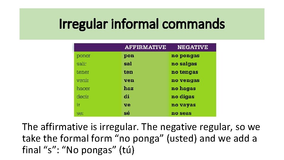 Irregular informal commands The affirmative is irregular. The negative regular, so we take the