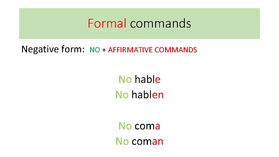 Formal commands Negative form: NO + AFFIRMATIVE COMMANDS No hablen No coman 